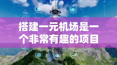 搭建一元机场是一个非常有趣的项目，它需要在多个方面进行精心设计和规划。以下是详细的步骤和建议