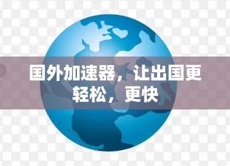 国外加速器,让出国更轻松,更快 国外加速器,让出国更轻松,更快
