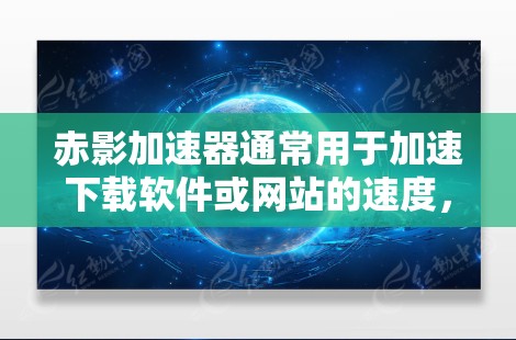赤影加速器通常用于加速下载软件或网站的速度，尤其是在云端环境。为了安装和使用赤影加速器，您需要访问对应的服务器，并遵循特定的步骤。以下是安装赤影加速器的详细步骤
