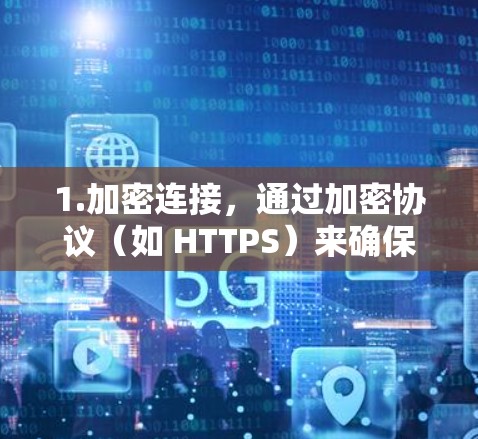 1.加密连接，通过加密协议（如 HTTPS）来确保数据传输的安全性