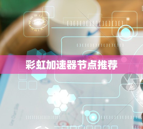 彩虹加速器节点推荐