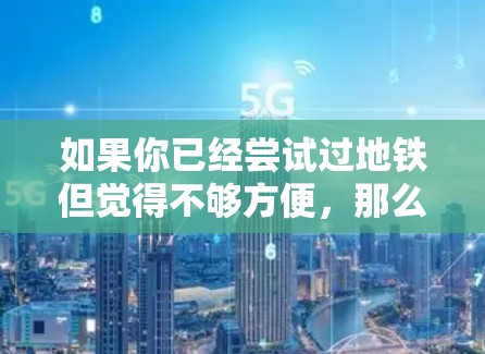 如果你已经尝试过地铁但觉得不够方便，那么公交可能是一个更实用的选择。以下是一个详细的比较，帮助你更好地选择出行方式