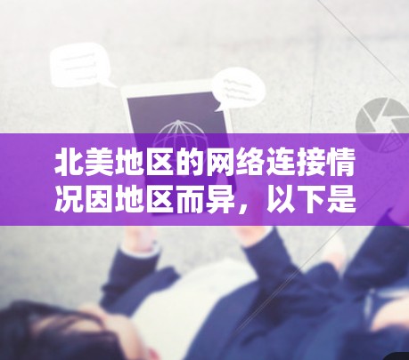 北美地区的网络连接情况因地区而异，以下是一些主要地区的网络连接情况分析