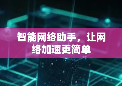 智能网络助手，让网络加速更简单