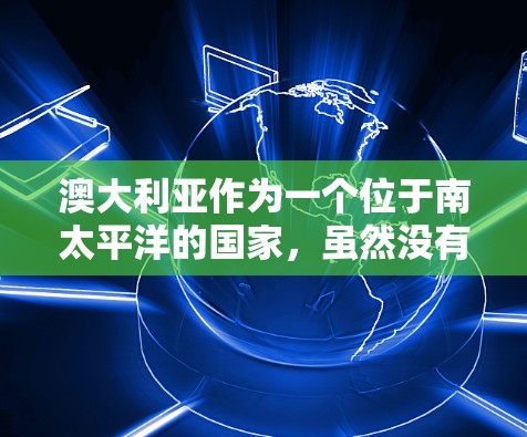 澳大利亚作为一个位于南太平洋的国家，虽然没有像西方国家那样高度自治的网络控制权，但仍然有一些拥有VPN服务的机构和社区。以下是关于澳大利亚VPN节点的一些信息