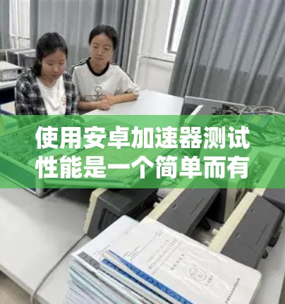 使用安卓加速器测试性能是一个简单而有效的步骤,可以帮助你了解你的手机在不同应用中的表现。以下是一个详细且结构化的指南,帮助你顺利进行加速器的使用和测试 使用安卓加速器测试性能是一个简单而有效的步骤,可以帮助你了解你的手机在不同应用中的表现。以下是一个详细且结构化的指南,帮助你顺利进行加速器的使用和测试