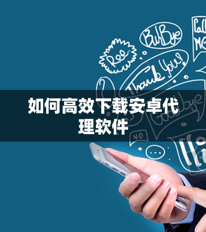 如何高效下载安卓代理软件