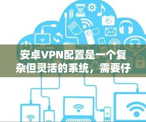 安卓VPN配置是一个复杂但灵活的系统,需要仔细设置以确保数据安全和隐私保护。以下是一个详细的配置指南,涵盖基本配置、多端支持、网络连接和安全选项等 安卓VPN配置是一个复杂但灵活的系统,需要仔细设置以确保数据安全和隐私保护。以下是一个详细的配置指南,涵盖基本配置、多端支持、网络连接和安全选项等