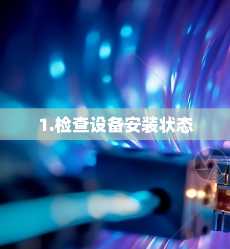 1.检查设备安装状态 1.检查设备安装状态