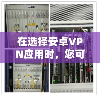 在选择安卓VPN应用时，您可以按照以下步骤进行