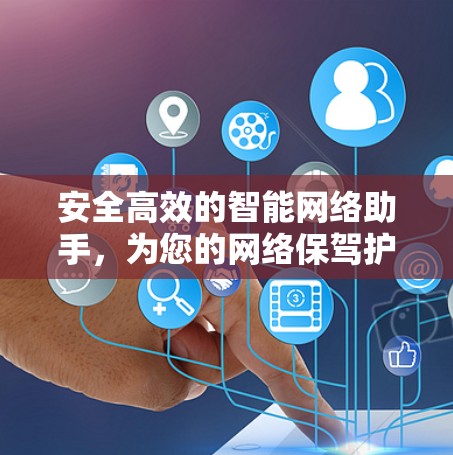 安全高效的智能网络助手,为您的网络保驾护航 安全高效的智能网络助手,为您的网络保驾护航