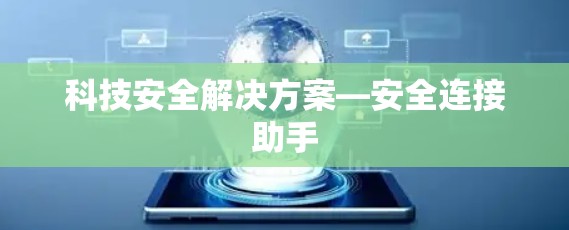 科技安全解决方案—安全连接助手 科技安全解决方案—安全连接助手