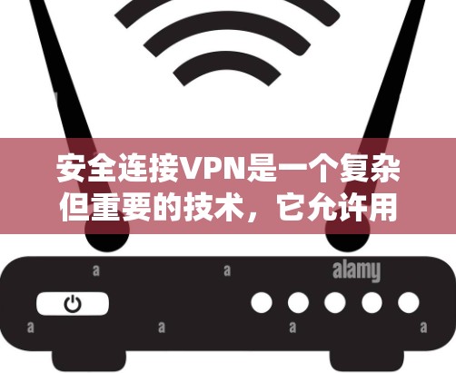 安全连接VPN是一个复杂但重要的技术，它允许用户在外部访问内部网络资源。以下是系统性的学习建议，帮助你深入理解并安全连接VPN