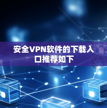 安全VPN软件的下载入口推荐如下