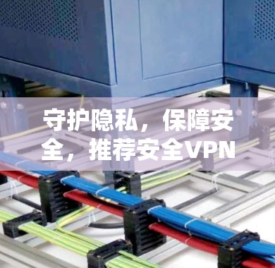守护隐私，保障安全，推荐安全VPN服务
