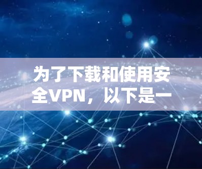 为了下载和使用安全VPN,以下是一些推荐的软件,并提供了一些详细的步骤和注意事项 为了下载和使用安全VPN,以下是一些推荐的软件,并提供了一些详细的步骤和注意事项