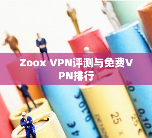 Zoox VPN评测与免费VPN排行 Zoox VPN评测与免费VPN排行