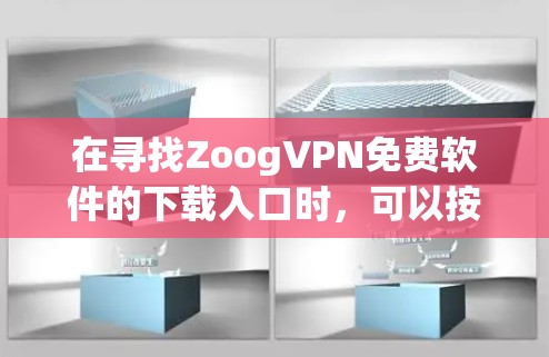 在寻找ZoogVPN免费软件的下载入口时,可以按照以下步骤进行 在寻找ZoogVPN免费软件的下载入口时,可以按照以下步骤进行