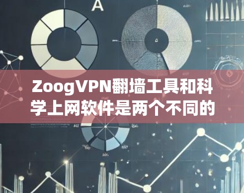 ZoogVPN翻墙工具和科学上网软件是两个不同的工具,主要功能和用途不同。以下是对它们的详细介绍 ZoogVPN翻墙工具和科学上网软件是两个不同的工具,主要功能和用途不同。以下是对它们的详细介绍
