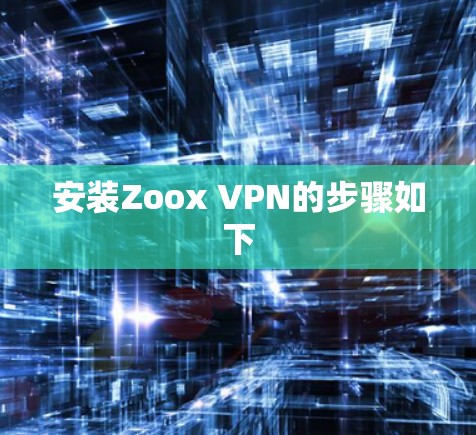 安装Zoox VPN的步骤如下 安装Zoox VPN的步骤如下