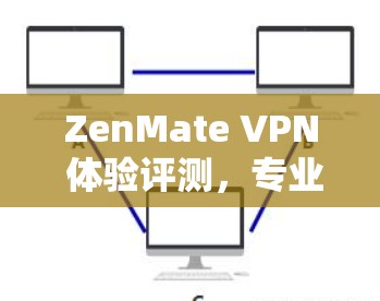 ZenMate VPN 体验评测,专业级VPN的最新动态 ZenMate VPN 体验评测,专业级VPN的最新动态