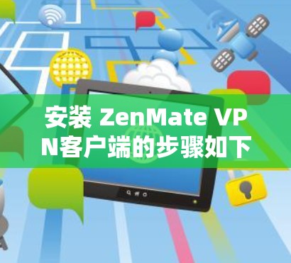 安装 ZenMate VPN客户端的步骤如下 安装 ZenMate VPN客户端的步骤如下