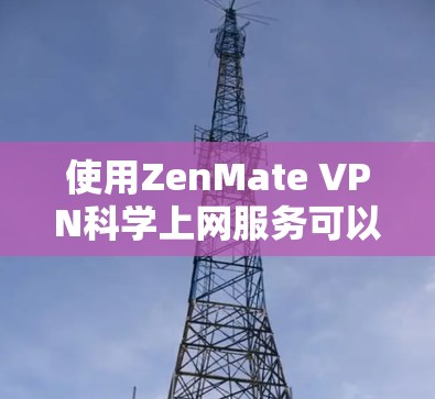 使用ZenMate VPN科学上网服务可以提供一种安全的网络连接方式,帮助用户在不涉及真实网络的情况下进行流媒体、视频通话和其他网络服务。以下是对该服务的详细分析和建议 使用ZenMate VPN科学上网服务可以提供一种安全的网络连接方式,帮助用户在不涉及真实网络的情况下进行流媒体、视频通话和其他网络服务。以下是对该服务的详细分析和建议