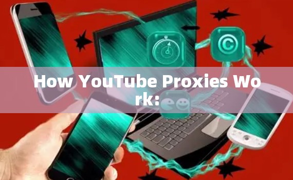 How YouTube Proxies Work: How YouTube Proxies Work: