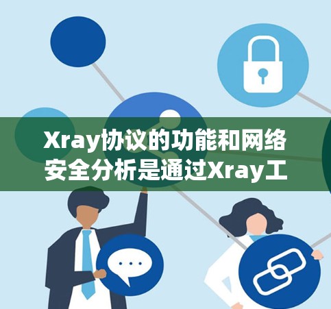 Xray协议的功能和网络安全分析是通过Xray工具实现的。以下是Xray在网络安全分析方面的特点和功能 Xray协议的功能和网络安全分析是通过Xray工具实现的。以下是Xray在网络安全分析方面的特点和功能