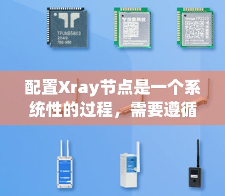 配置Xray节点是一个系统性的过程，需要遵循以下步骤来确保配置成功