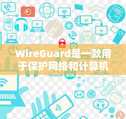 WireGuard是一款用于保护网络和计算机设备的软件,主要用于防止网络攻击、防火墙设置以及网络设备间的漏洞。以下是使用WireGuard的基本方法 WireGuard是一款用于保护网络和计算机设备的软件,主要用于防止网络攻击、防火墙设置以及网络设备间的漏洞。以下是使用WireGuard的基本方法