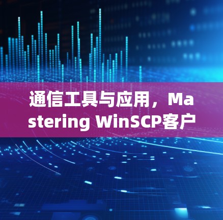 通信工具与应用,Mastering WinSCP客户端 通信工具与应用,Mastering WinSCP客户端