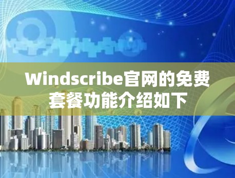 Windscribe官网的免费套餐功能介绍如下