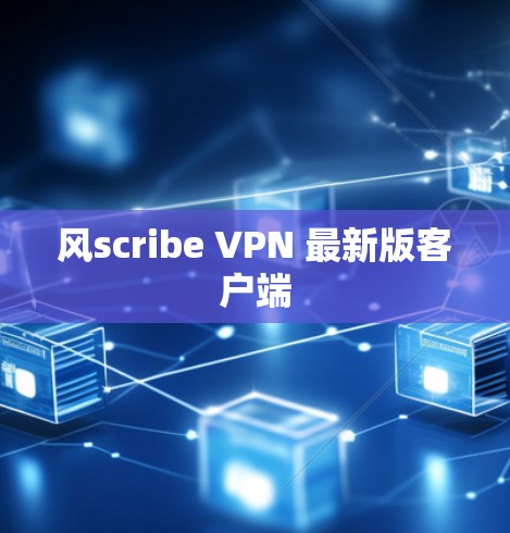 风scribe VPN 最新版客户端