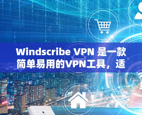 Windscribe VPN 是一款简单易用的VPN工具,适合大多数用户,但在面对复杂情况时,可能需要结合其他工具。以下是我的使用体验总结 Windscribe VPN 是一款简单易用的VPN工具,适合大多数用户,但在面对复杂情况时,可能需要结合其他工具。以下是我的使用体验总结