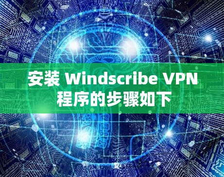 安装 Windscribe VPN 程序的步骤如下