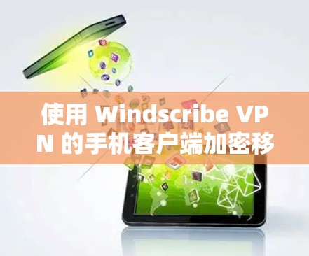 使用 Windscribe VPN 的手机客户端加密移动数据,可以按照以下步骤操作 使用 Windscribe VPN 的手机客户端加密移动数据,可以按照以下步骤操作
