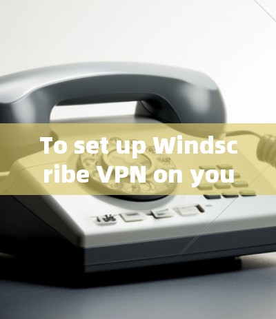 To set up Windscribe VPN on your computer,follow these organized steps: To set up Windscribe VPN on your computer,follow these organized steps: