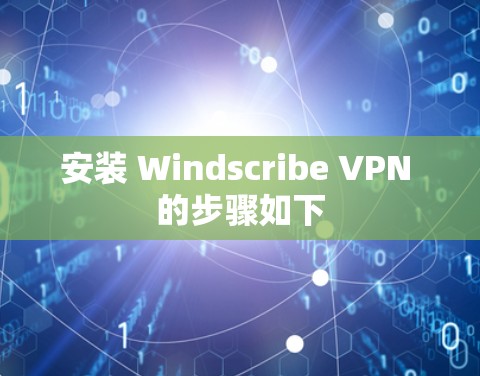 安装 Windscribe VPN 的步骤如下 安装 Windscribe VPN 的步骤如下