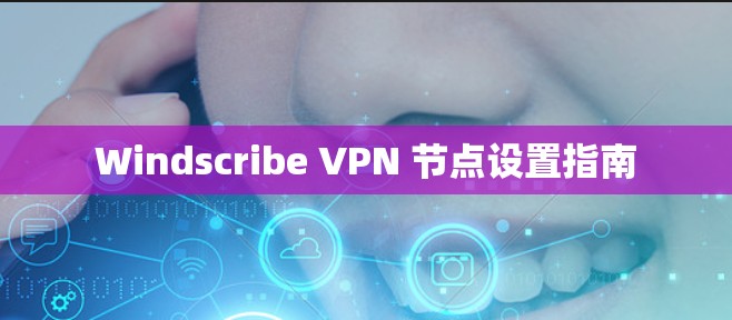 Windscribe VPN 节点设置指南 Windscribe VPN 节点设置指南