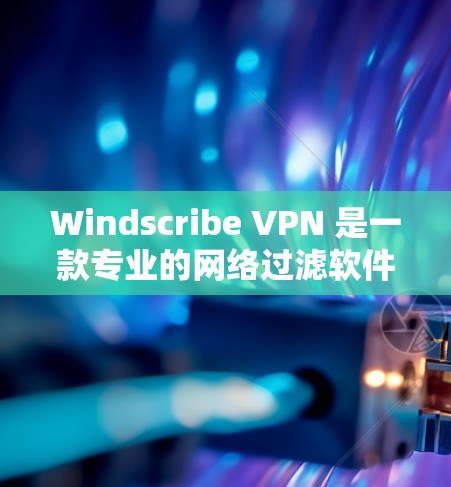 Windscribe VPN 是一款专业的网络过滤软件,旨在保护用户的隐私和网络安全。以下是对其功能的评测 Windscribe VPN 是一款专业的网络过滤软件,旨在保护用户的隐私和网络安全。以下是对其功能的评测