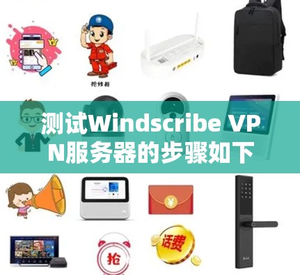 测试Windscribe VPN服务器的步骤如下