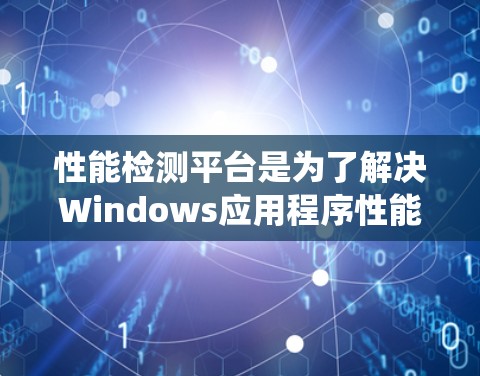 性能检测平台是为了解决Windows应用程序性能问题而开发的工具,旨在通过分析系统资源和用户行为,提供自动化检测和优化方案,提高系统整体性能。以下是对该平台的详细总结 性能检测平台是为了解决Windows应用程序性能问题而开发的工具,旨在通过分析系统资源和用户行为,提供自动化检测和优化方案,提高系统整体性能。以下是对该平台的详细总结
