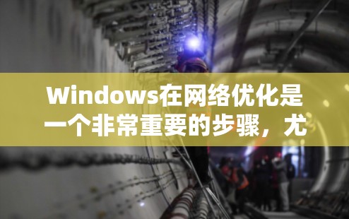Windows在网络优化是一个非常重要的步骤,尤其是在需要高性能、快速响应和稳定连接时。以下是一个详细的Windows网络优化方案,涵盖主要的步骤和注意事项,帮助您提升网络性能 Windows在网络优化是一个非常重要的步骤,尤其是在需要高性能、快速响应和稳定连接时。以下是一个详细的Windows网络优化方案,涵盖主要的步骤和注意事项,帮助您提升网络性能