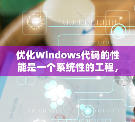 优化Windows代码的性能是一个系统性的工程,需要从多个方面进行优化。以下是一些具体的优化方法,帮助你提升代码的运行速度 优化Windows代码的性能是一个系统性的工程,需要从多个方面进行优化。以下是一些具体的优化方法,帮助你提升代码的运行速度