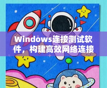 Windows连接测试软件,构建高效网络连接的可靠平台 Windows连接测试软件,构建高效网络连接的可靠平台