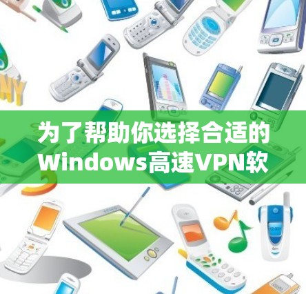 为了帮助你选择合适的Windows高速VPN软件,以下是一个结构化的总结,涵盖功能、安全性、兼容性、操作步骤、网络环境、操作系统版本以及使用建议 为了帮助你选择合适的Windows高速VPN软件,以下是一个结构化的总结,涵盖功能、安全性、兼容性、操作步骤、网络环境、操作系统版本以及使用建议