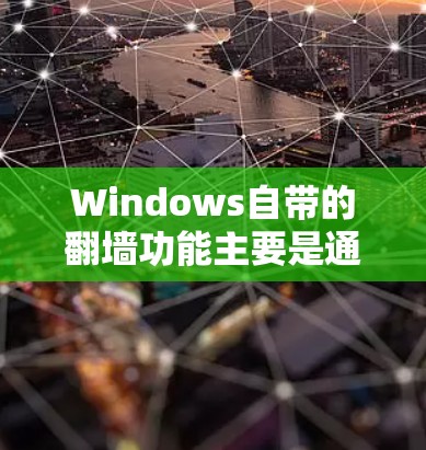 Windows自带的翻墙功能主要是通过防火墙来管理网络连接。以下是Windows自带翻墙工具的步骤 Windows自带的翻墙功能主要是通过防火墙来管理网络连接。以下是Windows自带翻墙工具的步骤