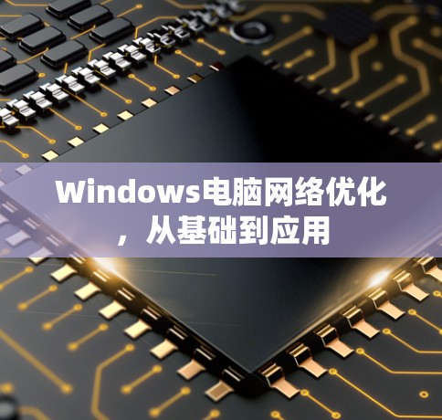 Windows电脑网络优化，从基础到应用