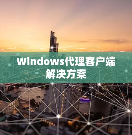 Windows代理客户端解决方案